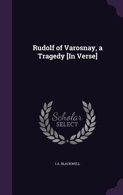 Rudolf of Varosnay, a Tragedy [In Verse]