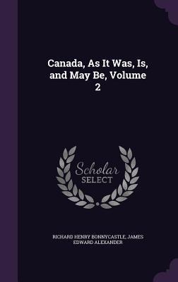 Canada, As It Was, Is, and May Be, Volume 2