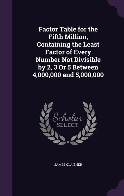 Factor Table for the Fifth Million, Containing the Least Factor of Every Number Not Divisible by 2, 3 Or 5 Between 4,000,000 and 5,000,000