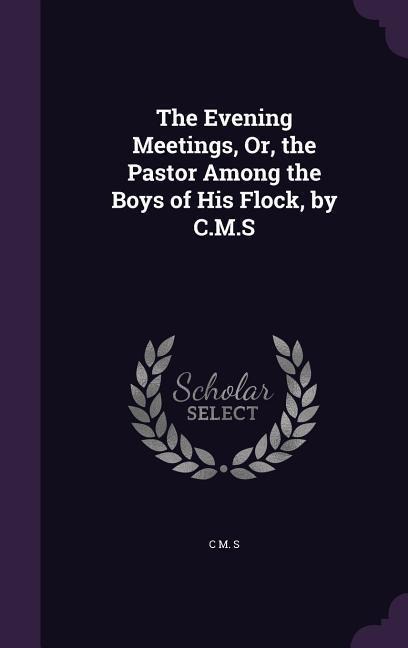 The Evening Meetings, Or, the Pastor Among the Boys of His Flock, by C.M.S