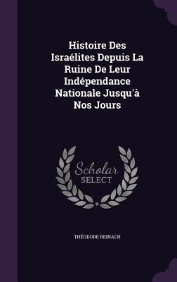 Histoire Des Israélites Depuis La Ruine De Leur Indépendance Nationale Jusquà Nos Jours