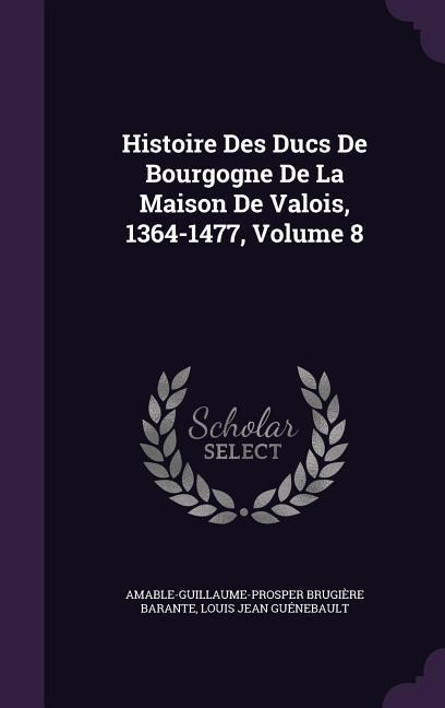 Histoire Des Ducs De Bourgogne De La Maison De Valois, 1364-1477, Volume 8
