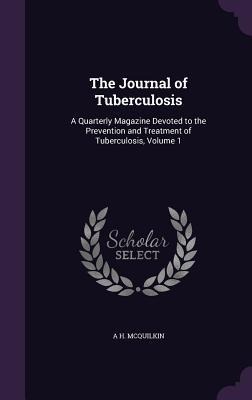 The Journal of Tuberculosis: A Quarterly Magazine Devoted to the Prevention and Treatment of Tuberculosis, Volume 1