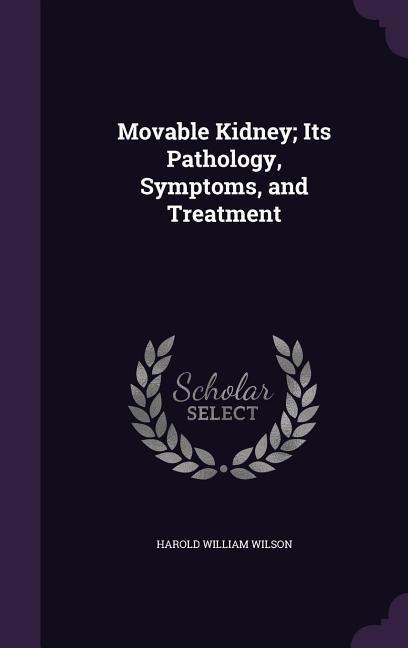 Wilson, H: MOVABLE KIDNEY ITS PATHOLOGY S