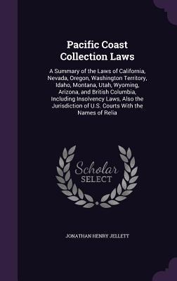 Pacific Coast Collection Laws: A Summary of the Laws of California, Nevada, Oregon, Washington Territory, Idaho, Montana, Utah, Wyoming, Arizona, and