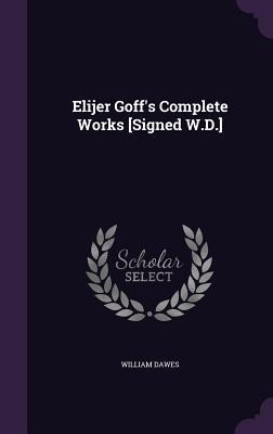 Elijer Goffs Complete Works [Signed W.D.]