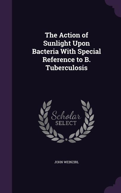 The Action of Sunlight Upon Bacteria With Special Reference to B. Tuberculosis