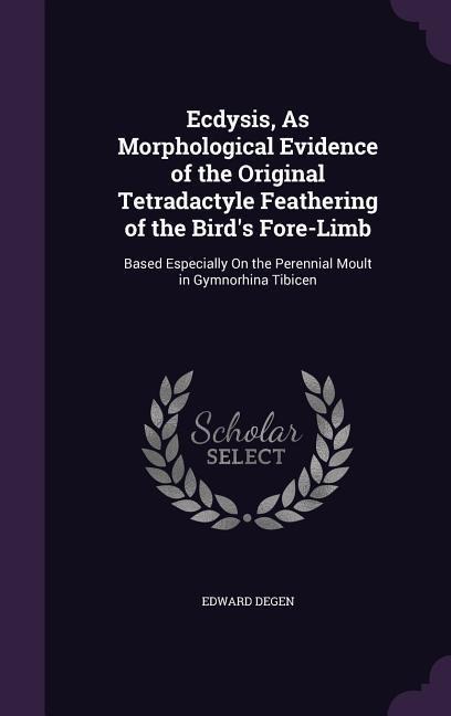 Ecdysis, As Morphological Evidence of the Original Tetradactyle Feathering of the Birds Fore-Limb: Based Especially On the Perennial Moult in Gymnorhina Tibicen