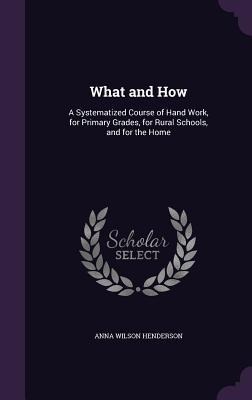 What and How: A Systematized Course of Hand Work, for Primary Grades, for Rural Schools, and for the Home