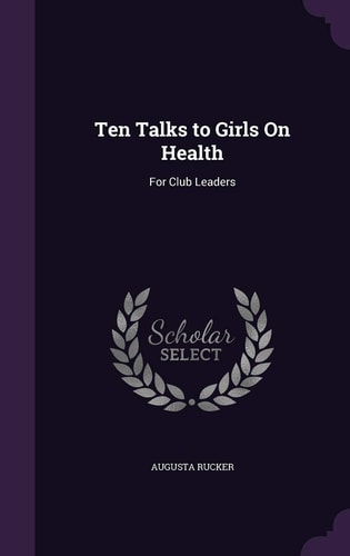 Ten Talks to Girls On Health For Club Leaders