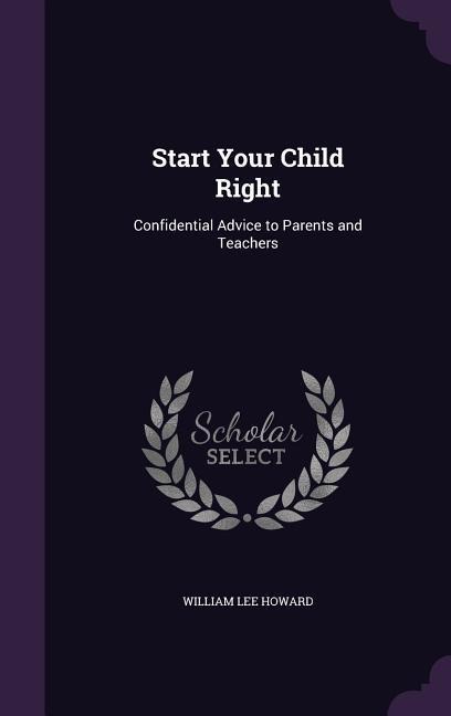 Start Your Child Right: Confidential Advice to Parents and Teachers