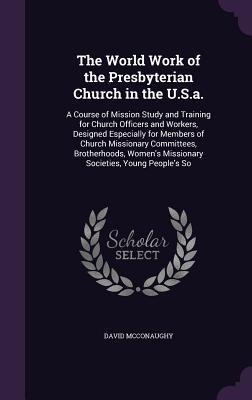 The World Work of the Presbyterian Church in the U.S.a.: A Course of Mission Study and Training for Church Officers and Workers, Designed Especially f