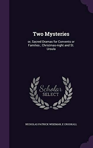Two Mysteries Or, Sacred Dramas for Convents Or Families; Christmas-Night and St. Ursula
