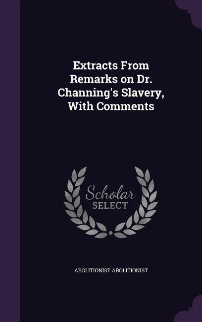 Extracts From Remarks on Dr. Channings Slavery, With Comments