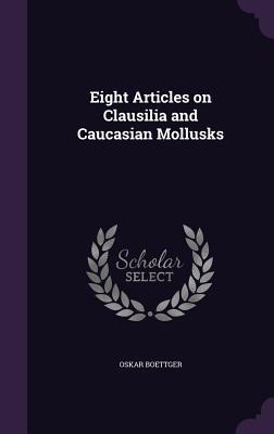Eight Articles on Clausilia and Caucasian Mollusks
