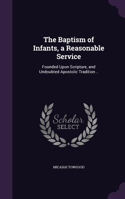 Towgood, M: BAPTISM OF INFANTS A REASONABL