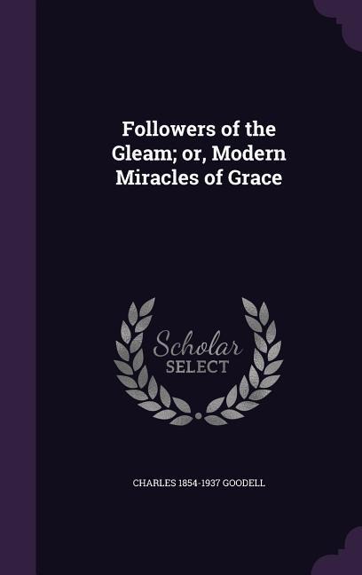 Followers of the Gleam; or, Modern Miracles of Grace