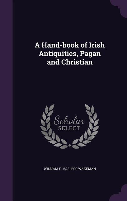 A Hand-book of Irish Antiquities, Pagan and Christian