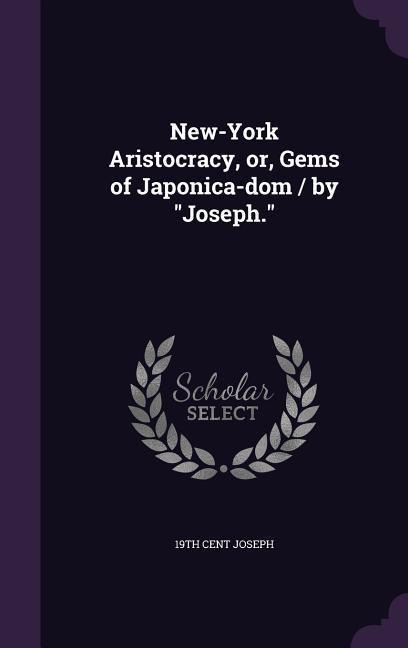New-York Aristocracy, or, Gems of Japonica-dom / by Joseph.