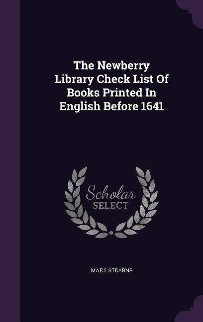 The Newberry Library Check List Of Books Printed In English Before 1641