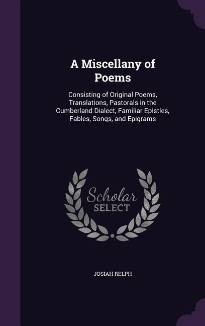 A Miscellany of Poems: Consisting of Original Poems, Translations, Pastorals in the Cumberland Dialect, Familiar Epistles, Fables, Songs, and Epigrams