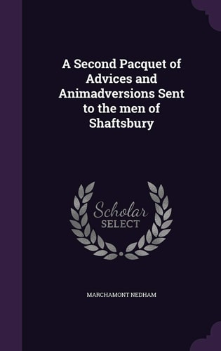 A Second Pacquet of Advices and Animadversions Sent to the Men of Shaftsbury