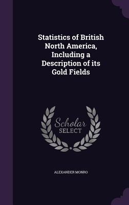 Statistics of British North America, Including a Description of its Gold Fields