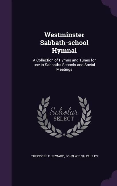 Westminster Sabbath-school Hymnal: A Collection of Hymns and Tunes for use in Sabbaths Schools and Social Meetings