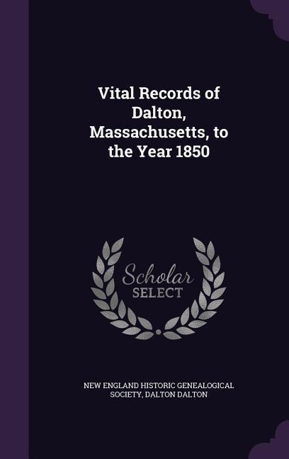 Vital Records of Dalton, Massachusetts, to the Year 1850