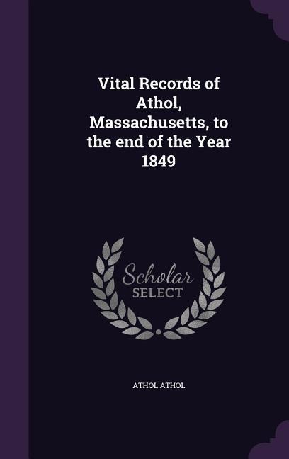 Vital Records of Athol, Massachusetts, to the end of the Year 1849