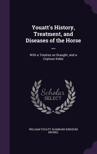 Youatts History, Treatment, and Diseases of the Horse ...: With a Treatise on Draught, and a Copious Index