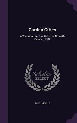 Garden Cities: A Warburton Lecture Delivered On 24Th October, 1904