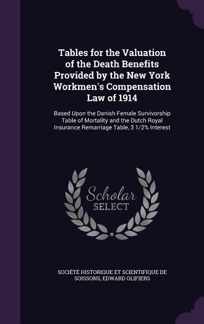 Tables for the Valuation of the Death Benefits Provided by the New York Workmens Compensation Law of 1914: Based Upon the Danish Female Survivorship Table of Mortality and the Dutch Royal Insurance Remarriage Table, 3 1/2% Interest