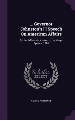 ... Governor Johnstons [!] Speech On American Affairs: On the Address in Answer to the Kings Speech. 1776