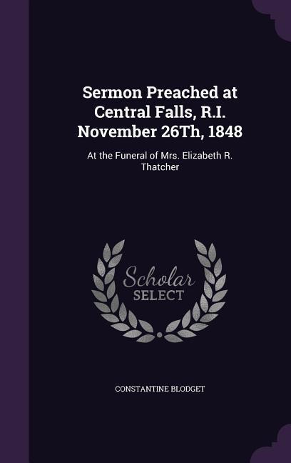 Sermon Preached at Central Falls, R.I. November 26Th, 1848: At the Funeral of Mrs. Elizabeth R. Thatcher