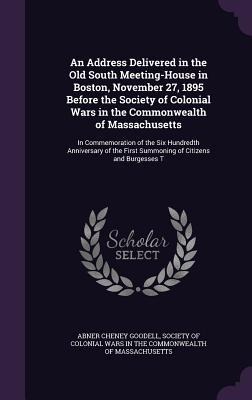 An Address Delivered in the Old South Meeting-House in Boston, November 27, 1895 Before the Society of Colonial Wars in the Commonwealth of Massachusetts: In Commemoration of the Six Hundredth Anniversary of the First Summoning of Citizens and Burgesses T