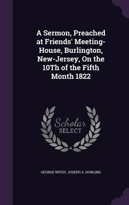 A Sermon, Preached at Friends' Meeting-House, Burlington, New-Jersey, On the 10Th of the Fifth Month 1822