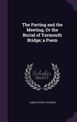 The Parting and the Meeting, Or the Burial of Yarmouth Bridge; a Poem