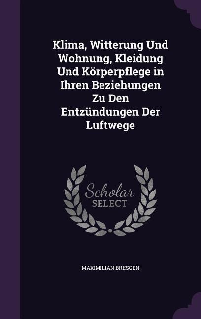 Klima, Witterung Und Wohnung, Kleidung Und Körperpflege in Ihren Beziehungen Zu Den Entzündungen Der Luftwege