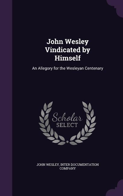 Wesley, J: JOHN WESLEY VINDICATED BY HIMS