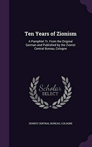 Ten Years of Zionism A Pamphlet Tr. From the Original German and Published by the Zionist Central Bureau, Cologne