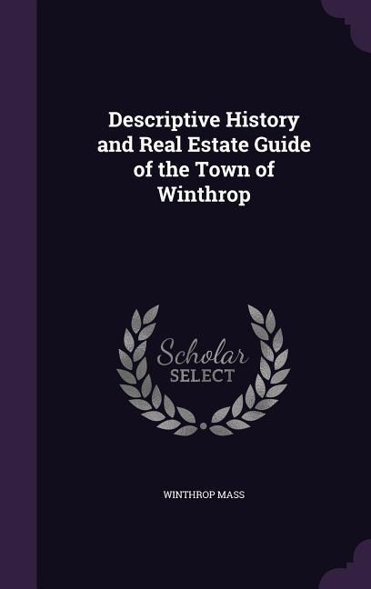 Descriptive History and Real Estate Guide of the Town of Winthrop