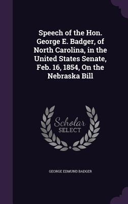 Speech of the Hon. George E. Badger, of North Carolina, in the United States Senate, Feb. 16, 1854, On the Nebraska Bill
