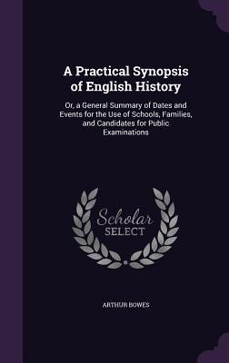 A   Practical Synopsis of English History: Or, a General Summary of Dates and Events for the Use of Schools, Families, and Candidates for Public Exami