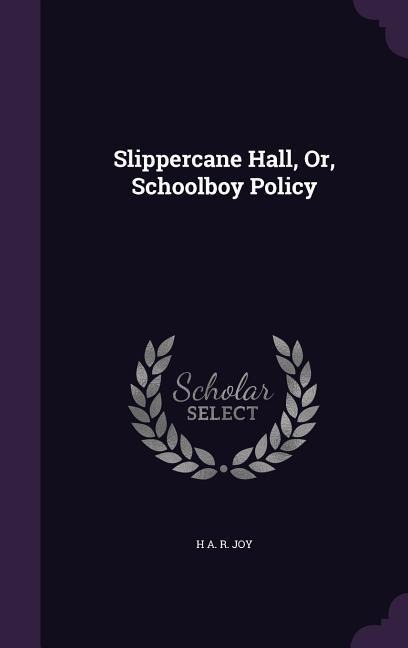 Slippercane Hall, Or, Schoolboy Policy