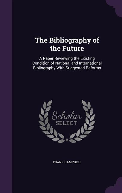 The Bibliography of the Future: A Paper Reviewing the Existing Condition of National and International Bibliography With Suggested Reforms