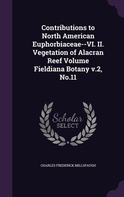 Contributions to North American Euphorbiaceae--VI. II. Vegetation of Alacran Reef Volume Fieldiana Botany v.2, No.11