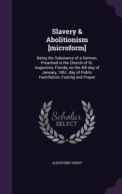 Slavery & Abolitionism [microform]: Being the Substance of a Sermon, Preached in the Church of St. Augustine, Florida, on the 4th day of January, 1861