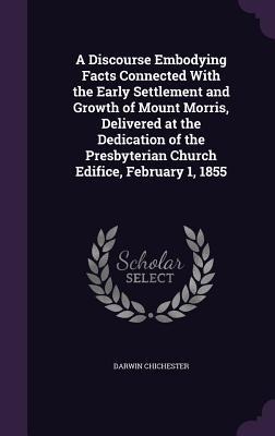 A Discourse Embodying Facts Connected With the Early Settlement and Growth of Mount Morris, Delivered at the Dedication of the Presbyterian Church Edifice, February 1, 1855
