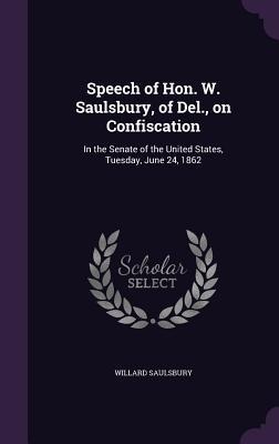 Speech of Hon. W. Saulsbury, of Del., on Confiscation: In the Senate of the United States, Tuesday, June 24, 1862